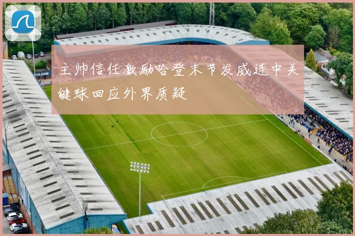 主帅信任激励哈登末节发威连中关键球回应外界质疑